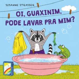 OI, GUAXINIM, PODE LAVAR PRA MIM?